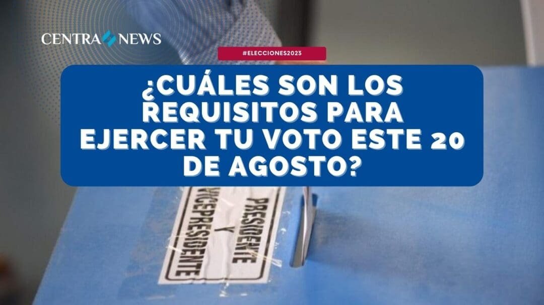¿Cuáles son los requisitos para ejercer tu voto este 20 de agosto?